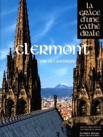 Clermont - l'âme de l'Auvergne - la grâce d'une cathédrale