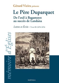 Père Duparquet t.3 -. de l'exil à Bagamoyo au succès de Landana - lettres et écrits (1870-1876)
