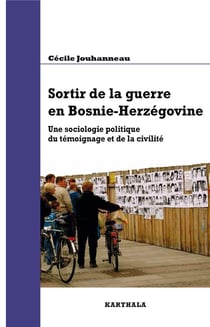 Sortir de la guerre en bosnie-herzégovine - une sociologie politique du témoignage et de la civilité