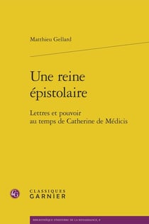 Une reine épistolaire : lettres et pouvoir au temps de Catherine de Médicis