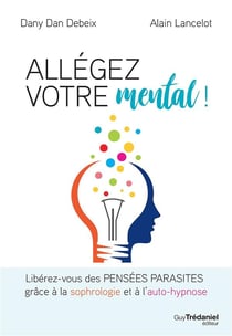 Allégez votre mental ! libérez-vous des pensées parasites grâce à la sophrologie et à l'auto-hypnose