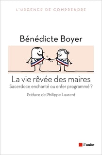 La vie rêvée des maires - sacerdoce enchanté ou enfer programmé ?