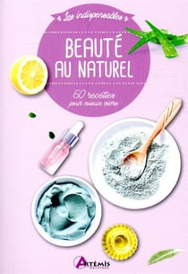 Beauté au naturel - 60 recettes pour mieux vivre
