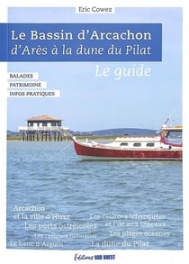 Bassin d'Arcachon : d'Arès à la dune du Pilat : le guide