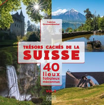 Trésors cachés de la Suisse : 40 lieux fabuleux méconnus Tome 2