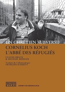 Un chretien subversif - cornelius koch, l'abbe des refugies