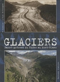 Glaciers - passé - présent du Rhône au Mont-Blanc