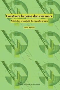 Construire la peine dans les murs : Architecture et spatialité des nouvelles prisons
