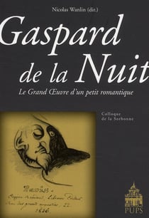 Gaspard de la nuit - le grand oeuvre d'un petit romantique - colloque de la sorbonne