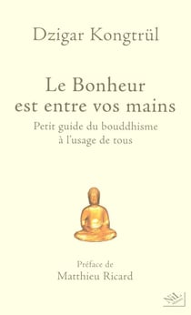 Le bonheur est entre vos mains - petit guide du bouddhisme à l'usage de tous