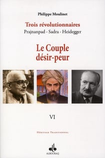 Trois révolutionnaires - Prajnanpad, Sadra, Heidegger t.6 - le couple désir-peur