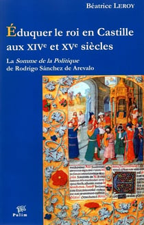 Eduquer le roi en Castille aux XIVe et XVe siècles : La Somme de la Politique de Rodrigo Sanchez de Arevalo