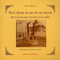 Tiré chenn-la an tèt an mwen : Ou l'esclavage raconté à la radio
