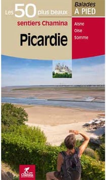 Les incontournables balades à pied : Picardie - les 50 plus beaux sentier Chamina