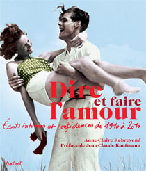 Dire et faire l'amour - écrits intimes et confidences de 1910 à 2010