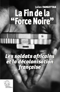 La fin de la "Force Noire" - les soldats africains et la décolonisation  française