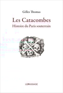 Les catacombes - histoire du Paris souterrain