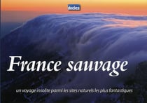 France sauvage - un voyage insolite parmi les sites naturels les plus fantastiques