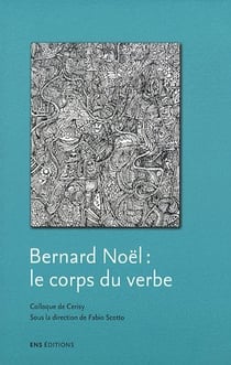 Bernard Noël : le corps du verbe