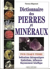 Dictionnaire des pierres et minéraux : vertus et pouvoirs des pierres, les applications sur le corps