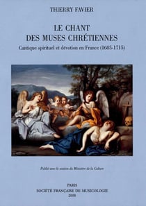 Le chant des muses chrétiennes - cantique spirituel et dévotion en france (1685-1715)