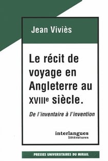 LE RECIT DE VOYAGE EN ANGLETERRE AU XVIIIE SIECLE - DE L'INVENTAIRE A L'INVENTION