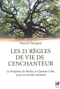 Les 21 règles de vie de l'Enchanteur - la prophétie de Merlin, le chaman celte, pour un monde moderne