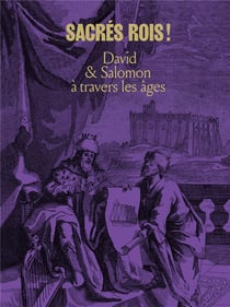 Sacrés rois ! : David & Salomon à travers les ages