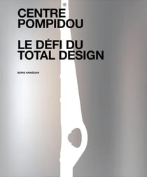 Centre Pompidou : Le défi du total Design - Histoire des composantes d'une architecture technomorphe