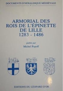 Documents d'héraldique médiévale t.1 - armorial des rois de l'Epinette de Lille (1283-1486)