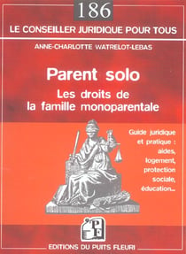 Parent solo. les droits de la famille monoparentale. guide juridique et pratique