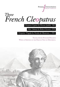 Three French Cleopatras : Cleopatra Captive by Étienne Jodelle, 1563 - Marc Antony by Robert Garnier, 1578 - Cleopatra: Tragedy by Nicolas de Montreux, c. 1592