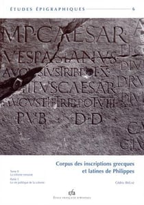 Corpus des inscriptions grecques et latines de philippes - la colonie romaine - la vie publique de la colonie
