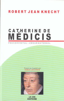 Catherine de Médicis - pouvoir royal, amour maternel