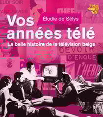 Vos années télé - la belle histoire de la télévision belge