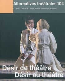 ALTERNATIVES THEATRALES Tome 104 : désir de théâtre, désir au théâtre