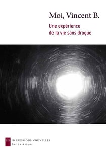 Moi, Vincent B. - une expérience de la vie sans drogue