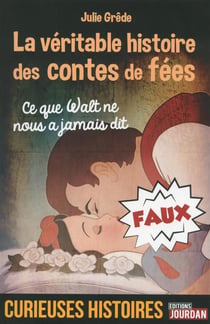 Ce que Walt ne nous a jamais dit - la véritable histoire des contes que l'on raconte à nos enfants