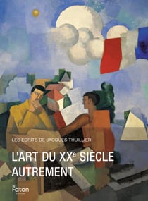 Les écrits de Jacques Thuillier 7 : Art au XXe siècle autrement