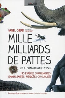 Mille milliards de pattes (et au moins autant de plumes) - 190 especes surprenantes, envahissantes, menacées ou oubliées