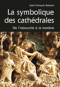 La symbolique des cathédrales - de l'obscurite à la lumière