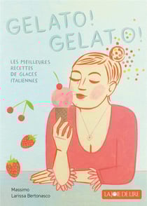 Gelato! gelato! les meilleures recettes de glaces italiennes