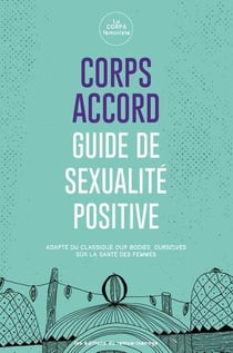 Corps accord : guide de sexualité positive - adapté du classique our bodies, ourselves sur la santé des femmes