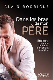Dans les bras de mon père - l'étonnante histoire du retour d'un enfant prodigue