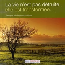 La vie n'est pas detruite, elle est transformée- textes pour prier l'espérance chrétienne