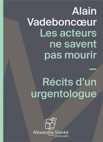 Les acteurs ne savent pas mourir - récits d'un urgentologue