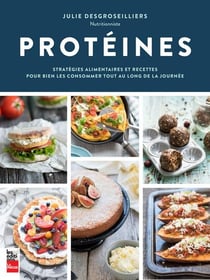 Protéines - stratégies alimentaires et recettes pour bien les consommer tout au long de la journée
