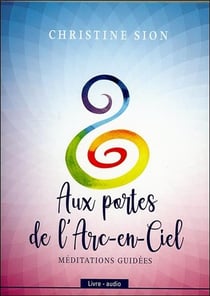 Aux portes de l'arc-en-ciel - méditations guidées