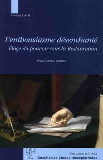 L'enthousiasme désenchanté - éloge du pouvoir sous la Restauration