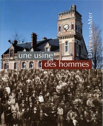 Une usine et des hommes - dives-sur-mer